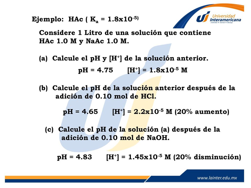 Ejemplo: HAc ( Ka = 1.8x10-5) Considere 1 Litro de una solución que contiene. HAc 1.0 M y NaAc 1.0 M.