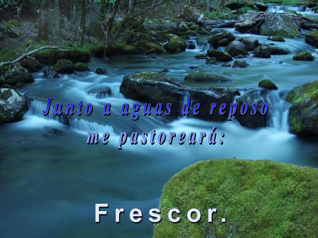 Junto a aguas de reposo me pastoreará: Frescor.