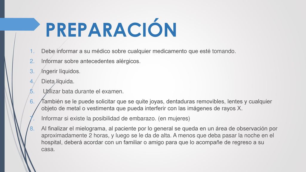 PREPARACIÓN Debe informar a su médico sobre cualquier medicamento que esté tomando. Informar sobre antecedentes alérgicos.