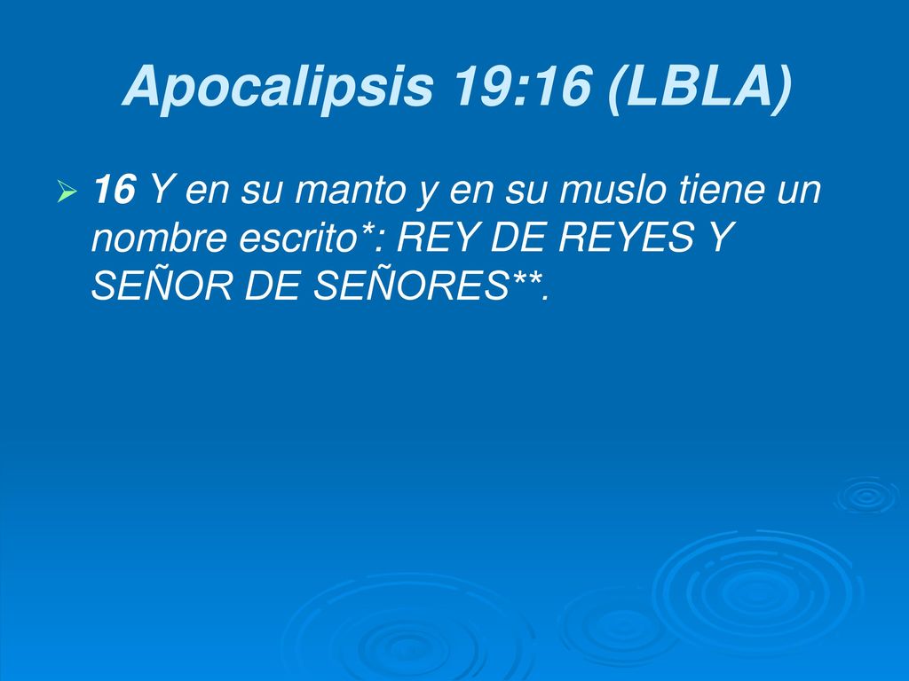 Apocalipsis 19:16 (LBLA) 16 Y en su manto y en su muslo tiene un nombre escrito*: REY DE REYES Y SEÑOR DE SEÑORES**.