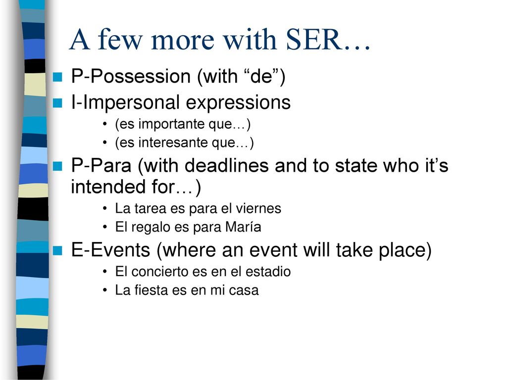 A few more with SER… P-Possession (with de ) I-Impersonal expressions