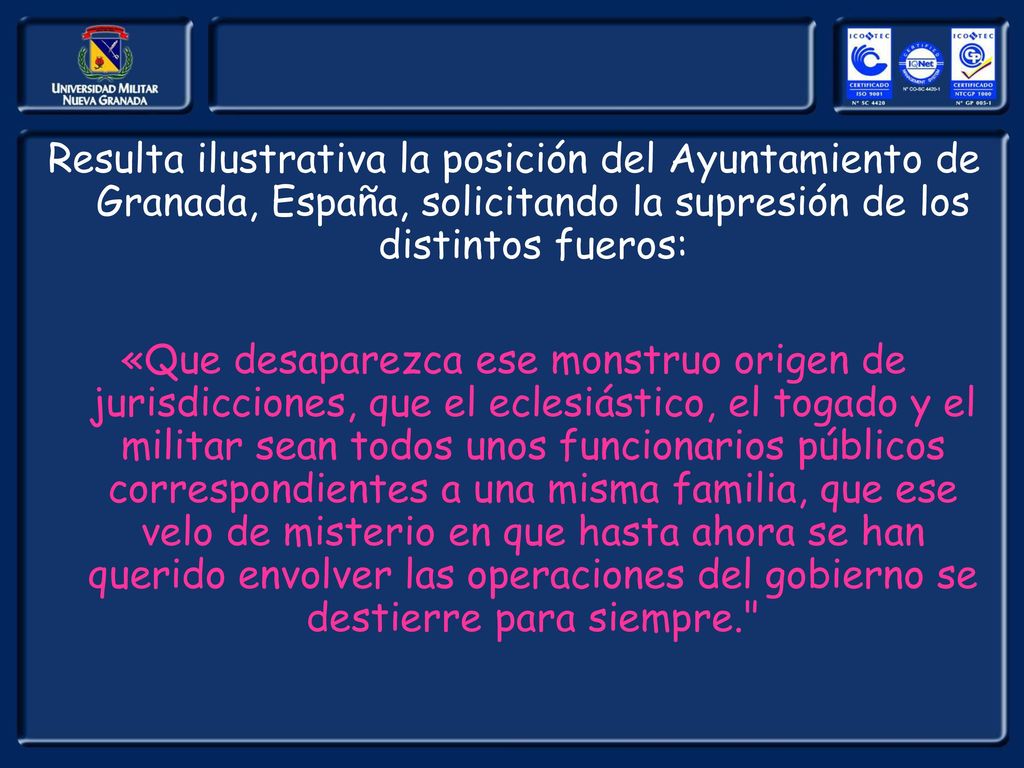 Resulta ilustrativa la posición del Ayuntamiento de Granada, España, solicitando la supresión de los distintos fueros:
