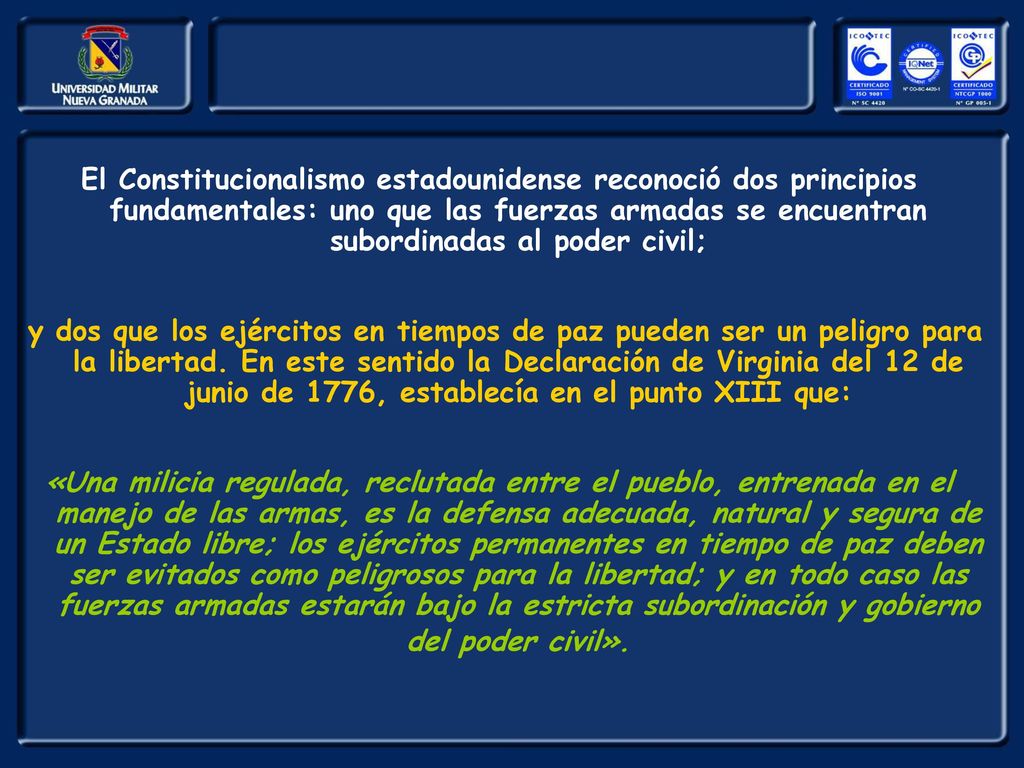 El Constitucionalismo estadounidense reconoció dos principios fundamentales: uno que las fuerzas armadas se encuentran subordinadas al poder civil;