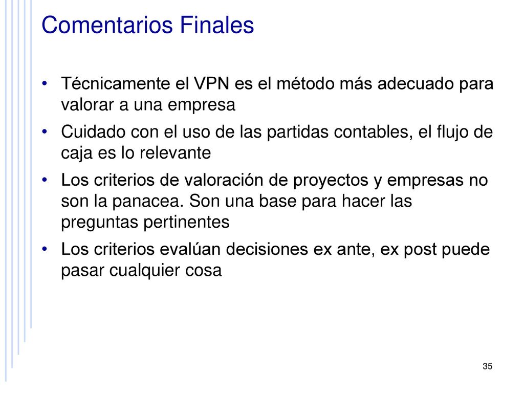 Comentarios Finales Técnicamente el VPN es el método más adecuado para valorar a una empresa.