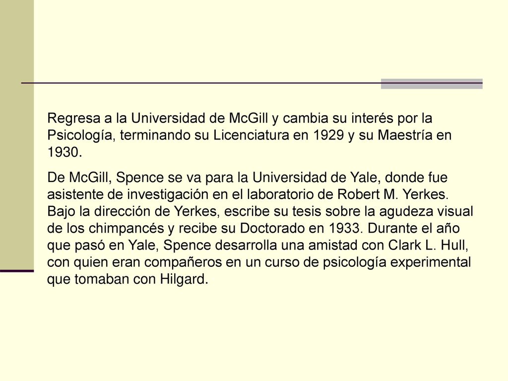 Regresa a la Universidad de McGill y cambia su interés por la Psicología, terminando su Licenciatura en 1929 y su Maestría en 1930.