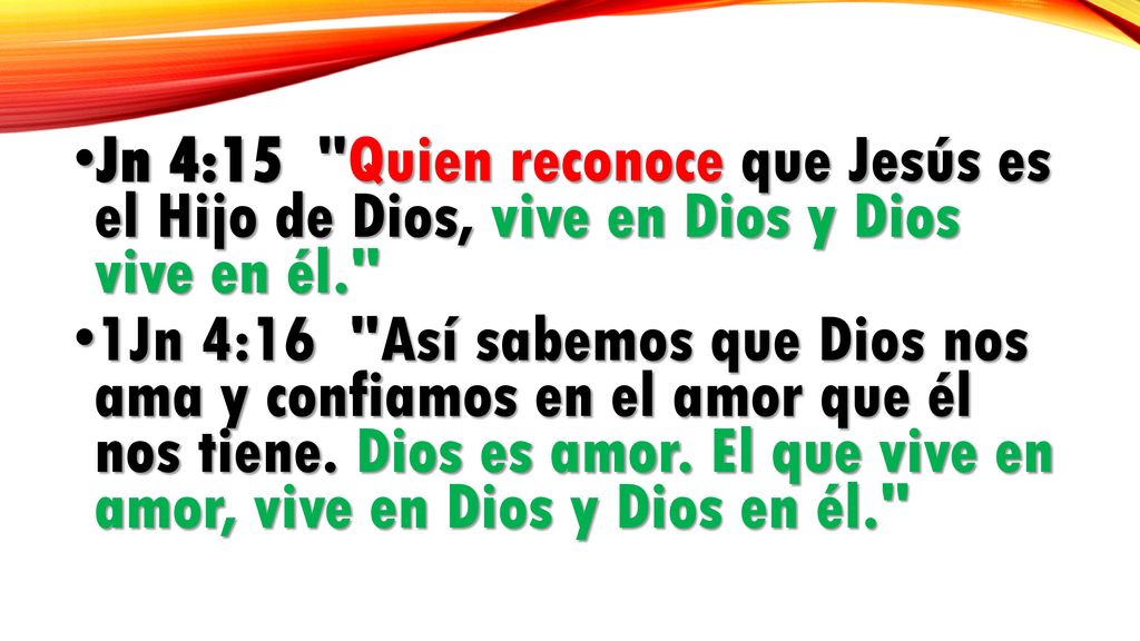 Jn 4:15 Quien reconoce que Jesús es el Hijo de Dios, vive en Dios y Dios vive en él.