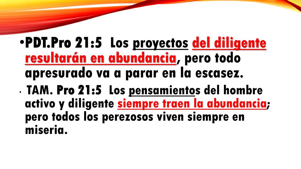 PDT.Pro 21:5 Los proyectos del diligente resultarán en abundancia, pero todo apresurado va a parar en la escasez.