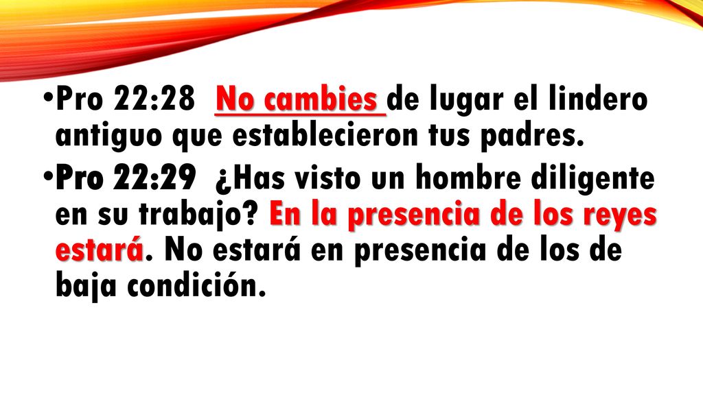 Pro 22:28 No cambies de lugar el lindero antiguo que establecieron tus padres.