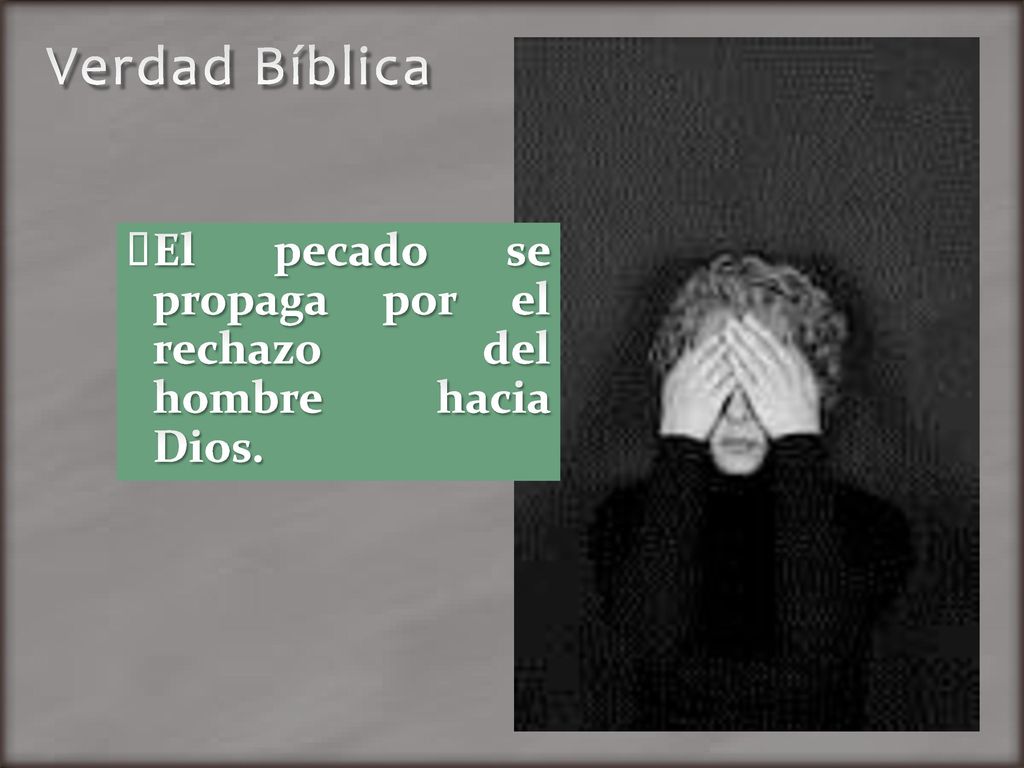 Verdad Bíblica El pecado se propaga por el rechazo del hombre hacia Dios.