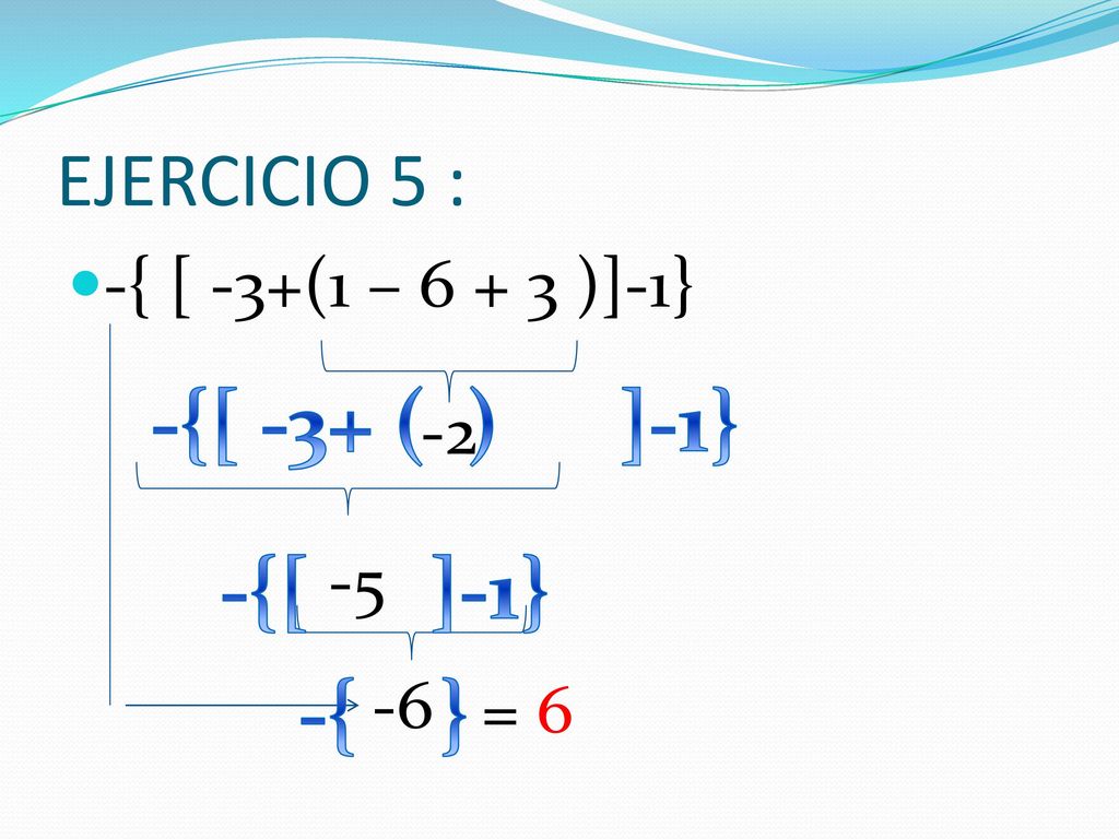 -{[ -3+ ( ) ]-1} -{[ ]-1} -{ } EJERCICIO 5 : -{ [ -3+(1 – )]-1}