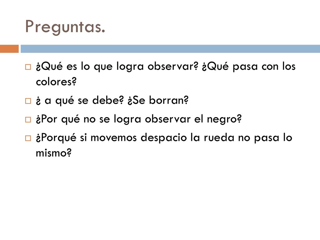 Preguntas. ¿Qué es lo que logra observar ¿Qué pasa con los colores