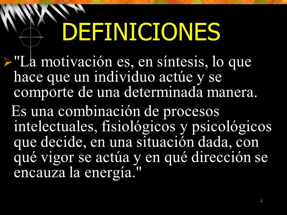 DEFINICIONES La motivación es, en síntesis, lo que hace que un individuo actúe y se comporte de una determinada manera.