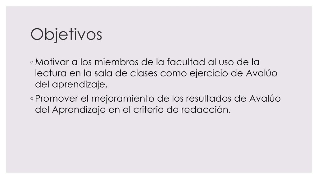 Objetivos Motivar a los miembros de la facultad al uso de la lectura en la sala de clases como ejercicio de Avalúo del aprendizaje.