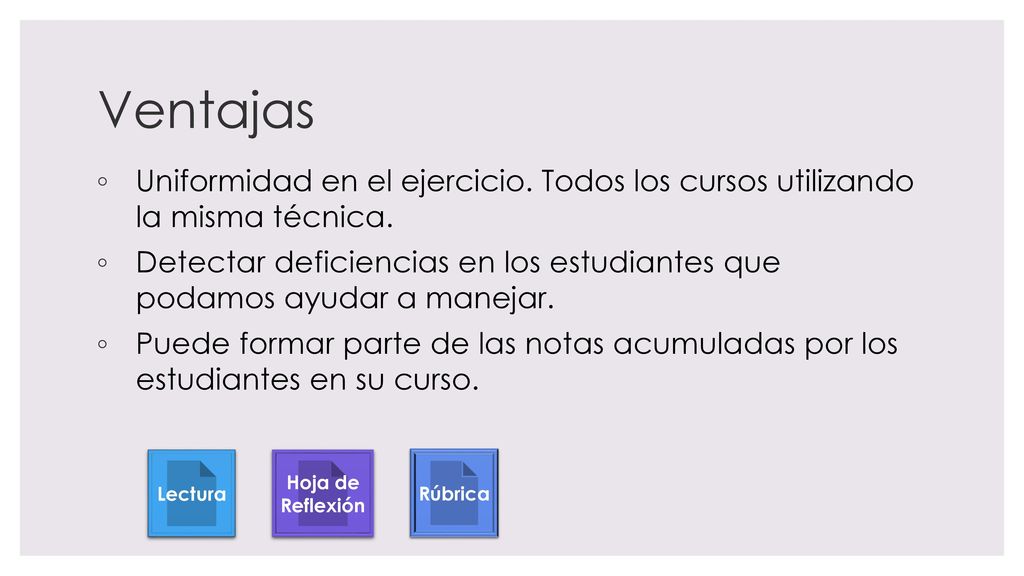 Ventajas Uniformidad en el ejercicio. Todos los cursos utilizando la misma técnica.