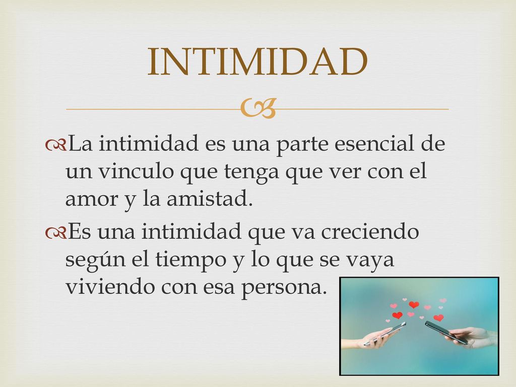 INTIMIDAD La intimidad es una parte esencial de un vinculo que tenga que ver con el amor y la amistad.