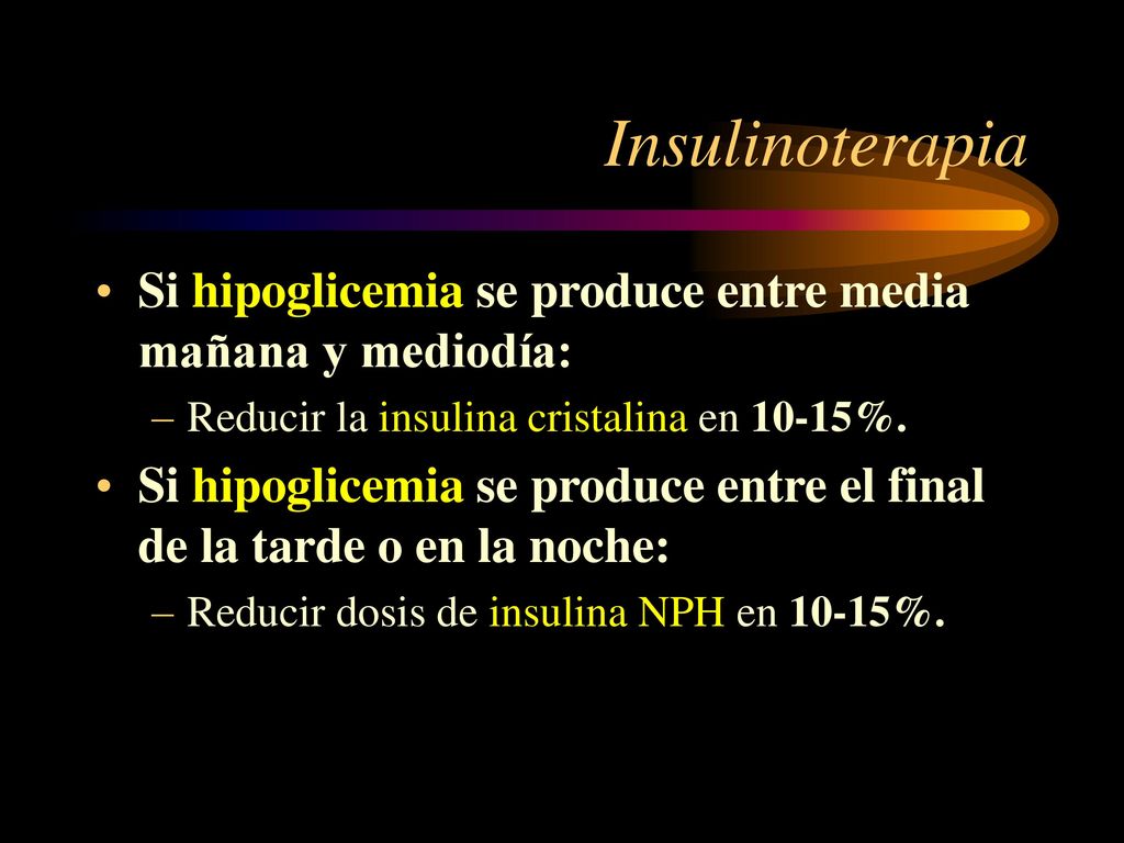 Insulinoterapia Si hipoglicemia se produce entre media mañana y mediodía: Reducir la insulina cristalina en 10-15%.