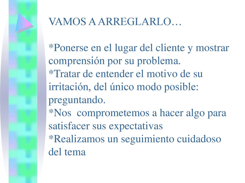 VAMOS A ARREGLARLO… *Ponerse en el lugar del cliente y mostrar comprensión por su problema.