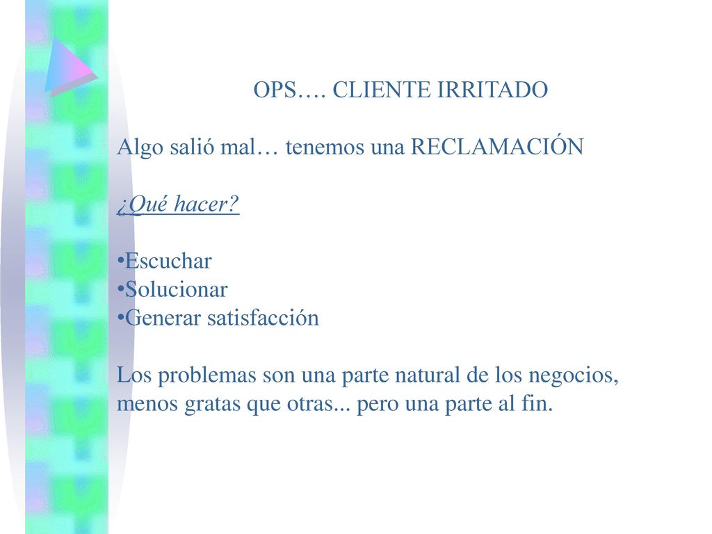 OPS…. CLIENTE IRRITADO Algo salió mal… tenemos una RECLAMACIÓN. ¿Qué hacer Escuchar. Solucionar.