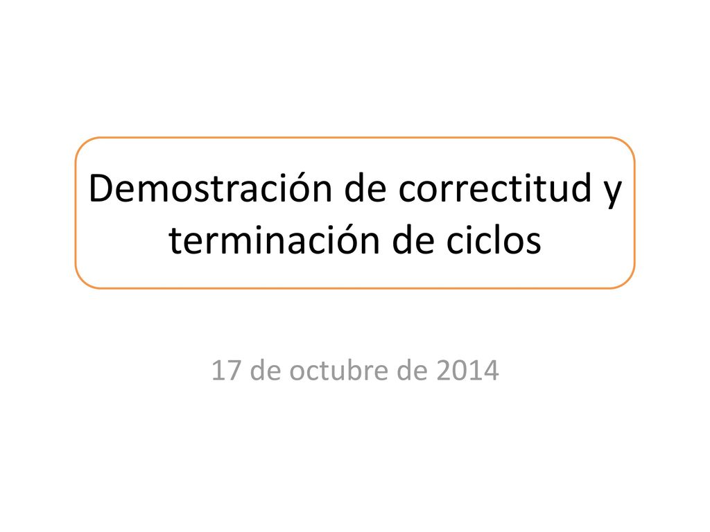 Demostración de correctitud y terminación de ciclos