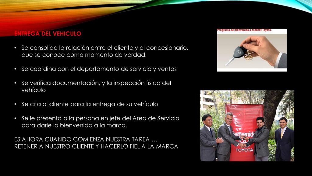 ENTREGA DEL VEHICULO Se consolida la relación entre el cliente y el concesionario, que se conoce como momento de verdad.