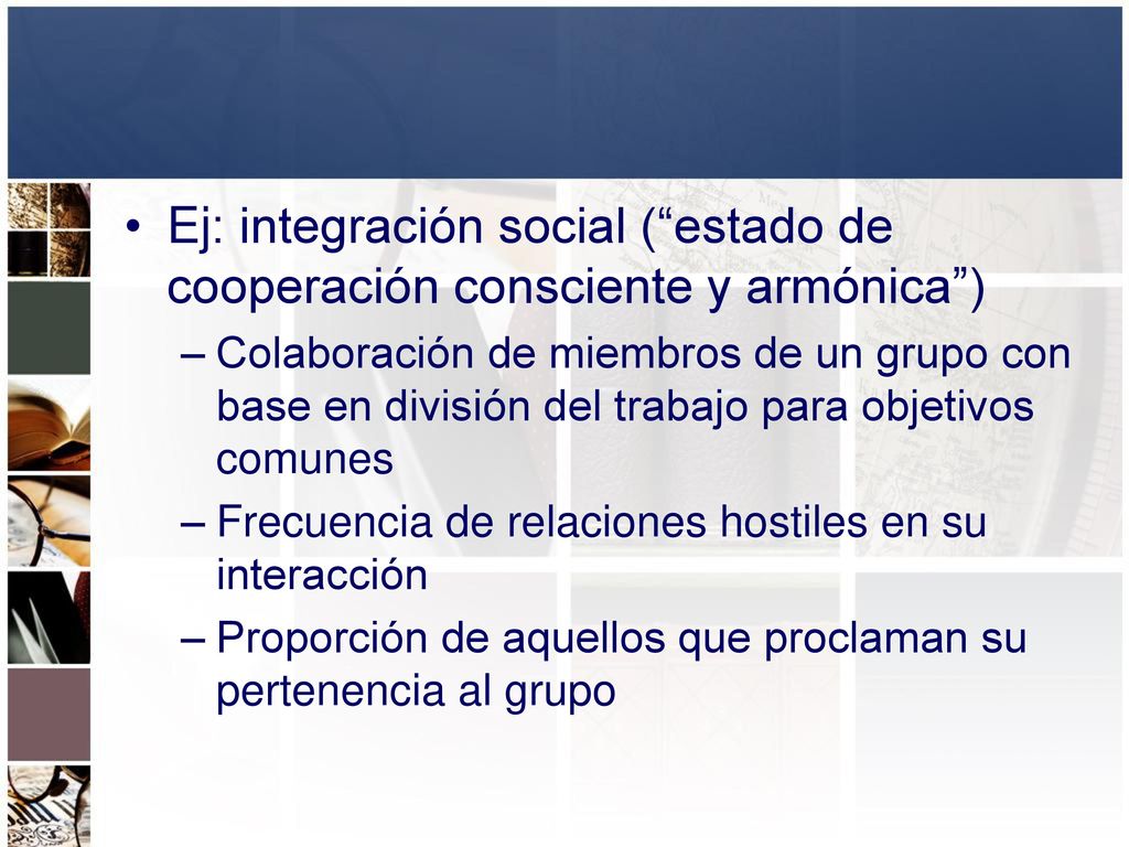 Ej: integración social ( estado de cooperación consciente y armónica )