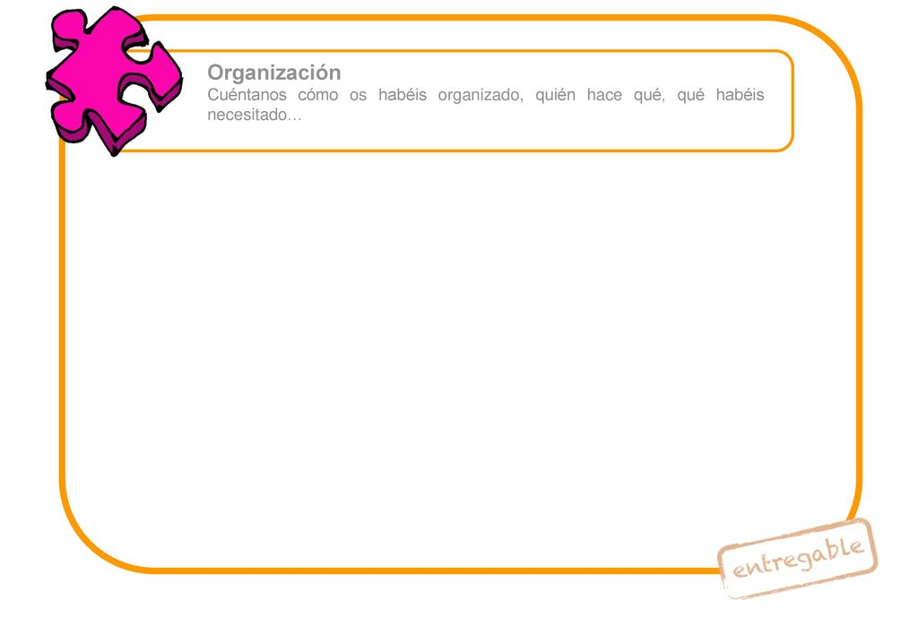 Organización Cuéntanos cómo os habéis organizado, quién hace qué, qué habéis necesitado…