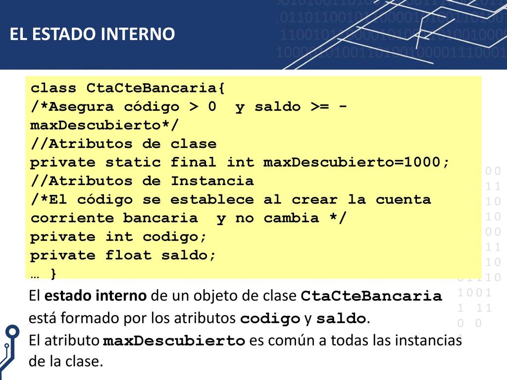 EL ESTADO INTERNO class CtaCteBancaria{ /*Asegura código > 0 y saldo >= -maxDescubierto*/ //Atributos de clase.