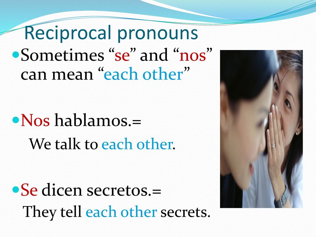 Reciprocal pronouns Sometimes se and nos can mean each other