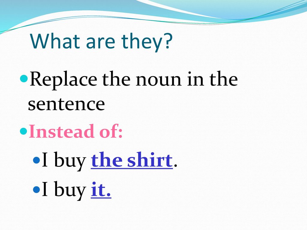 What are they Replace the noun in the sentence I buy the shirt.