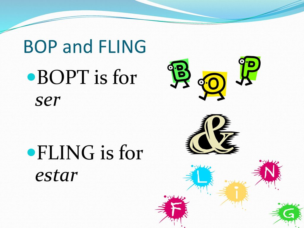 BOP and FLING BOPT is for ser FLING is for estar