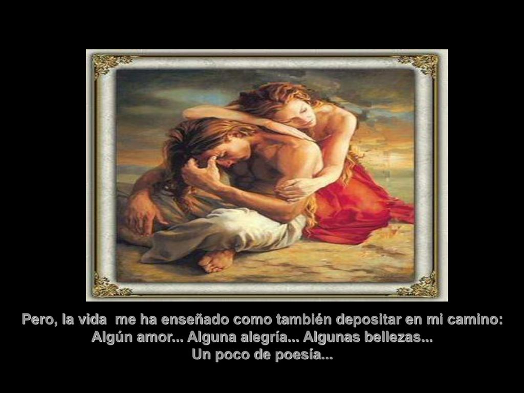 Pero, la vida me ha enseñado como también depositar en mi camino:
