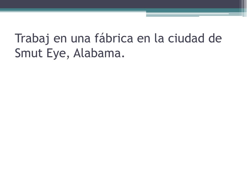 Trabaj en una fábrica en la ciudad de Smut Eye, Alabama.
