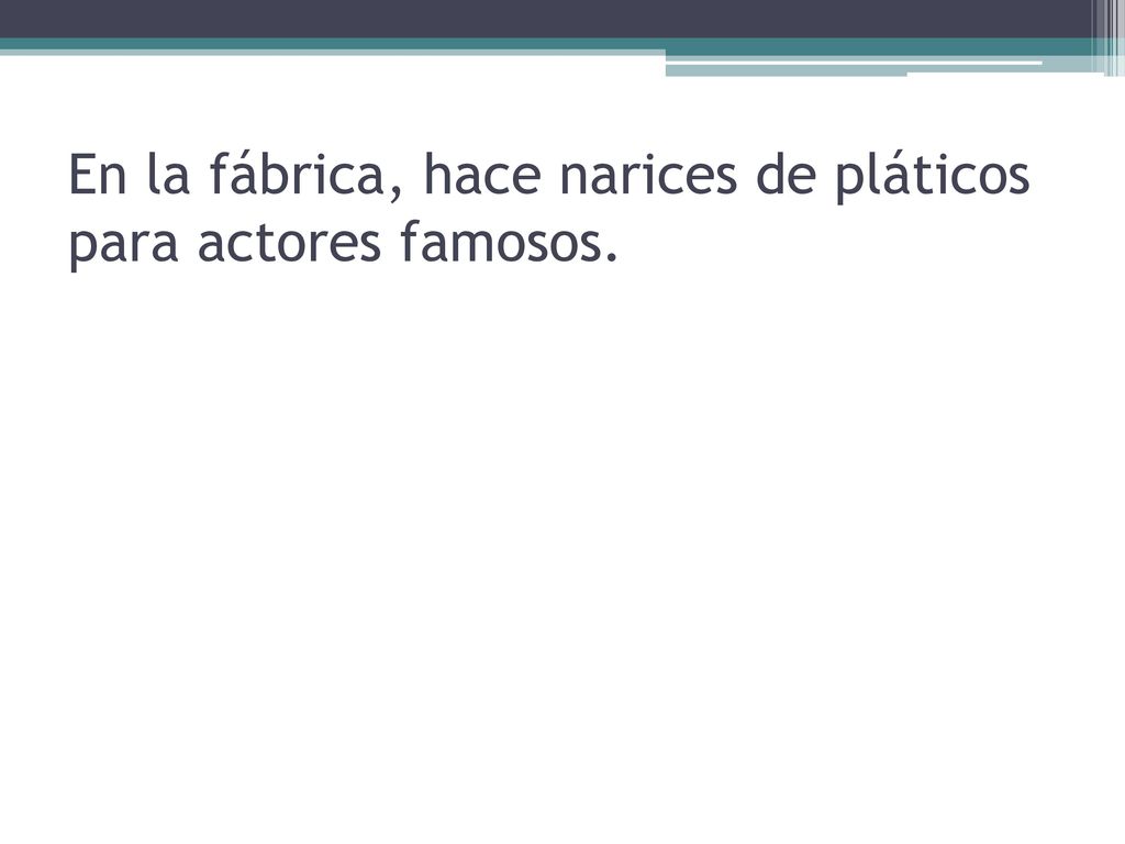 En la fábrica, hace narices de pláticos para actores famosos.