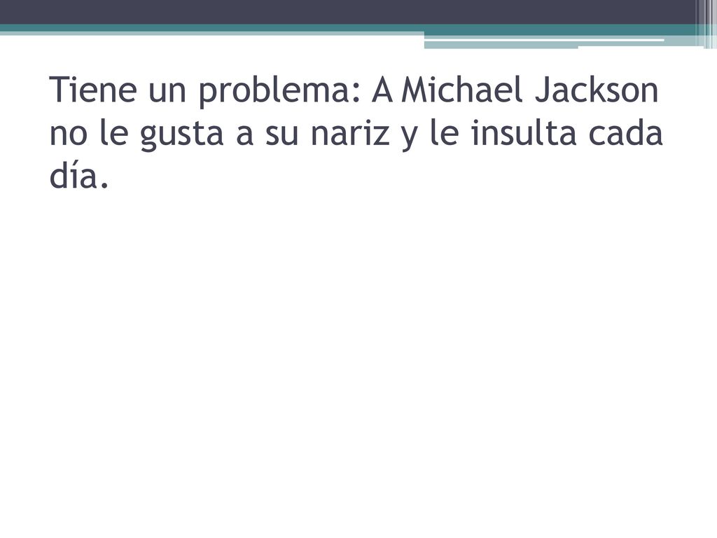 Tiene un problema: A Michael Jackson no le gusta a su nariz y le insulta cada día.