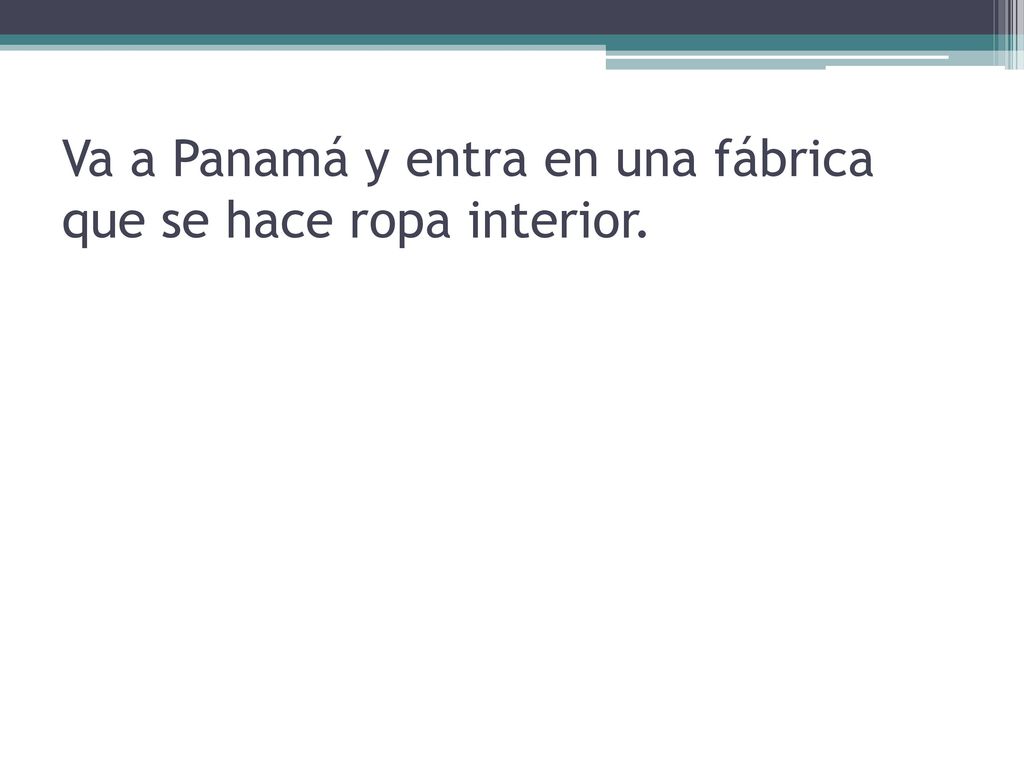 Va a Panamá y entra en una fábrica que se hace ropa interior.