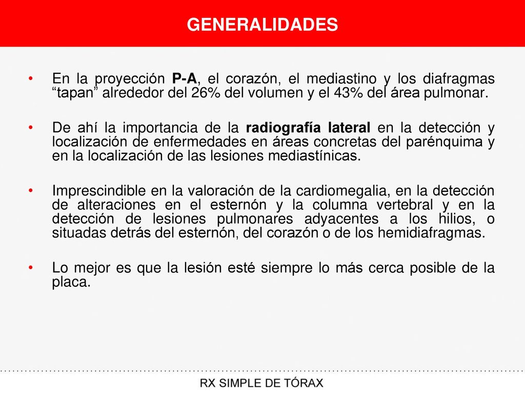 GENERALIDADES En la proyección P-A, el corazón, el mediastino y los diafragmas tapan alrededor del 26% del volumen y el 43% del área pulmonar.