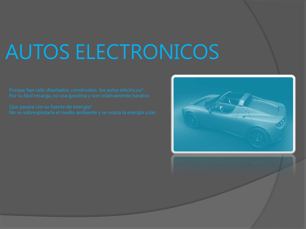 AUTOS ELECTRONICOS Porque han sido diseñados, construidos los autos eléctricos Por su fácil recarga, no usa gasolina y son relativamente baratos.