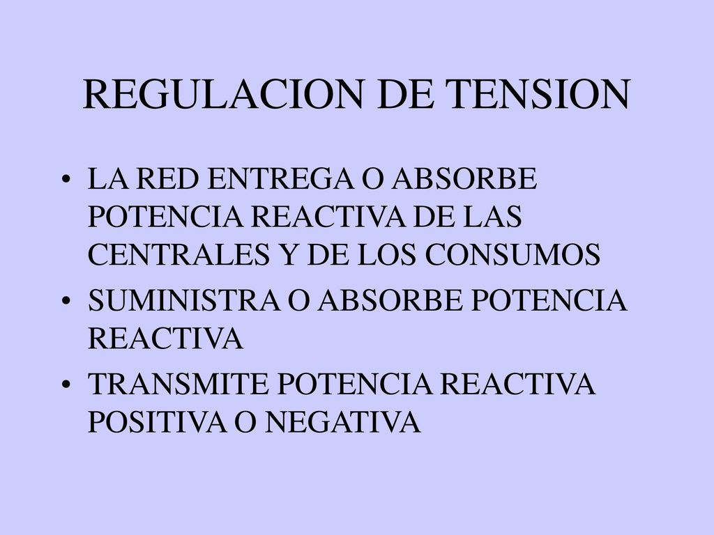 REGULACION DE TENSION LA RED ENTREGA O ABSORBE POTENCIA REACTIVA DE LAS CENTRALES Y DE LOS CONSUMOS.