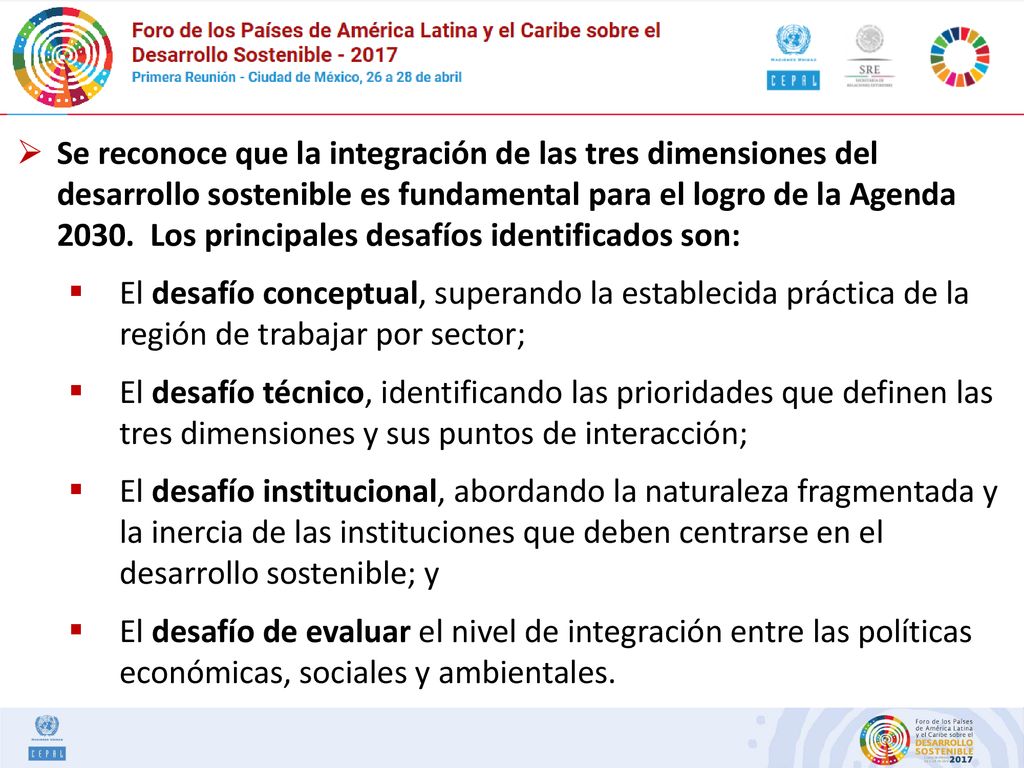 Se reconoce que la integración de las tres dimensiones del desarrollo sostenible es fundamental para el logro de la Agenda Los principales desafíos identificados son:
