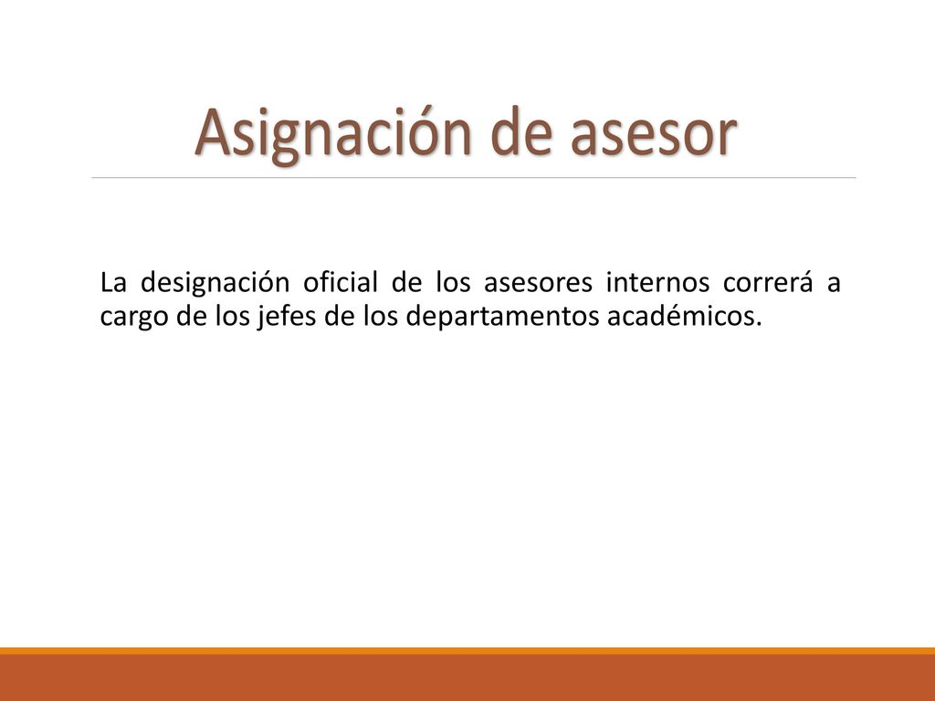 Asignación de asesor La designación oficial de los asesores internos correrá a cargo de los jefes de los departamentos académicos.