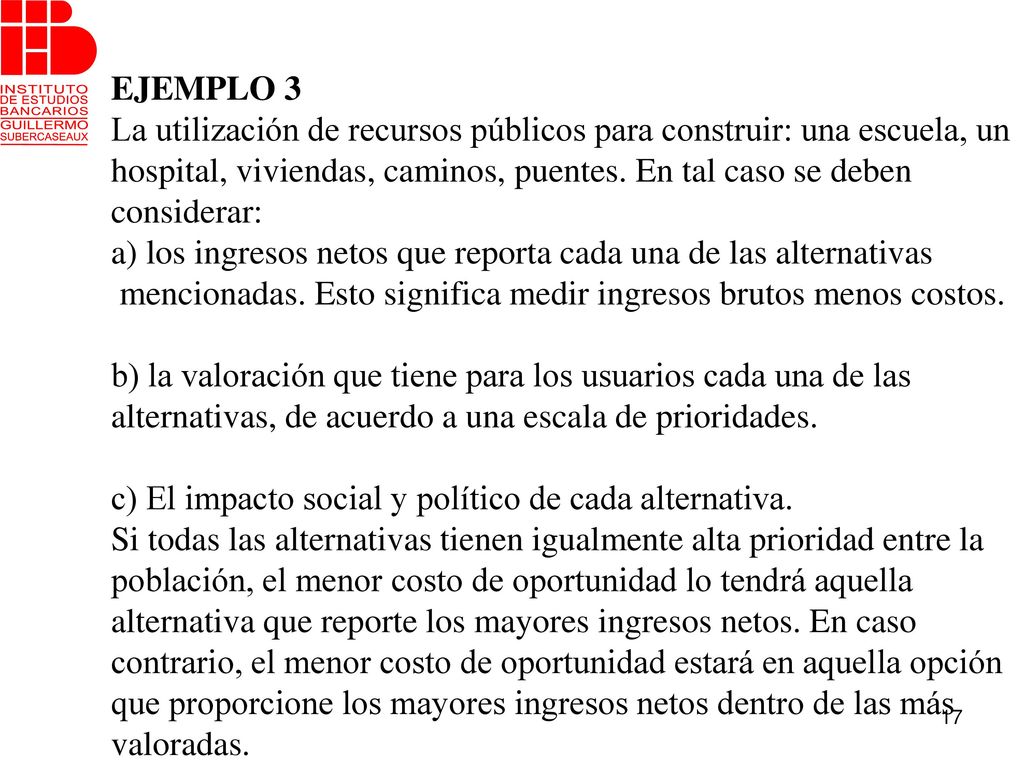 EJEMPLO 3 La utilización de recursos públicos para construir: una escuela, un hospital, viviendas, caminos, puentes. En tal caso se deben considerar: