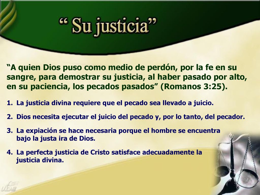 A quien Dios puso como medio de perdón, por la fe en su sangre, para demostrar su justicia, al haber pasado por alto, en su paciencia, los pecados pasados (Romanos 3:25).