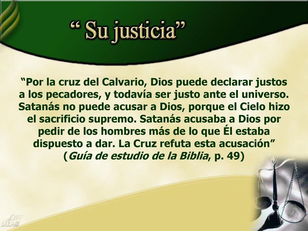 Por la cruz del Calvario, Dios puede declarar justos a los pecadores, y todavía ser justo ante el universo.