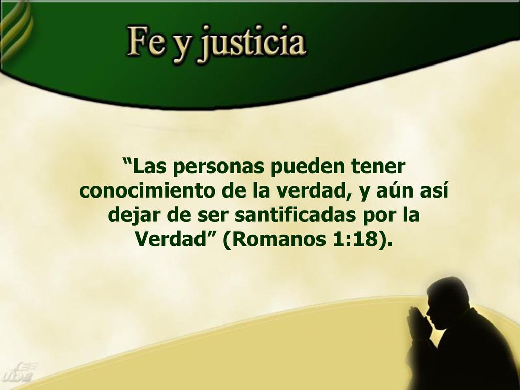 Las personas pueden tener conocimiento de la verdad, y aún así dejar de ser santificadas por la Verdad (Romanos 1:18).