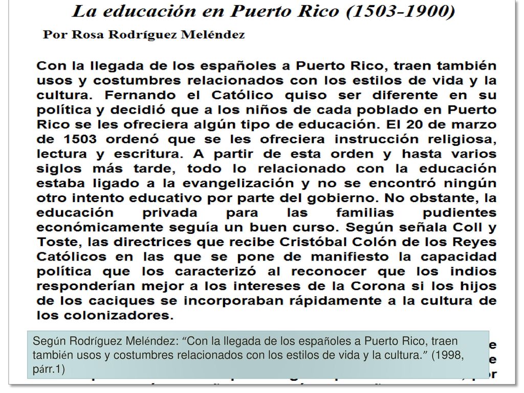 Según Rodríguez Meléndez: Con la llegada de los españoles a Puerto Rico, traen también usos y costumbres relacionados con los estilos de vida y la cultura. (1998, párr.1)