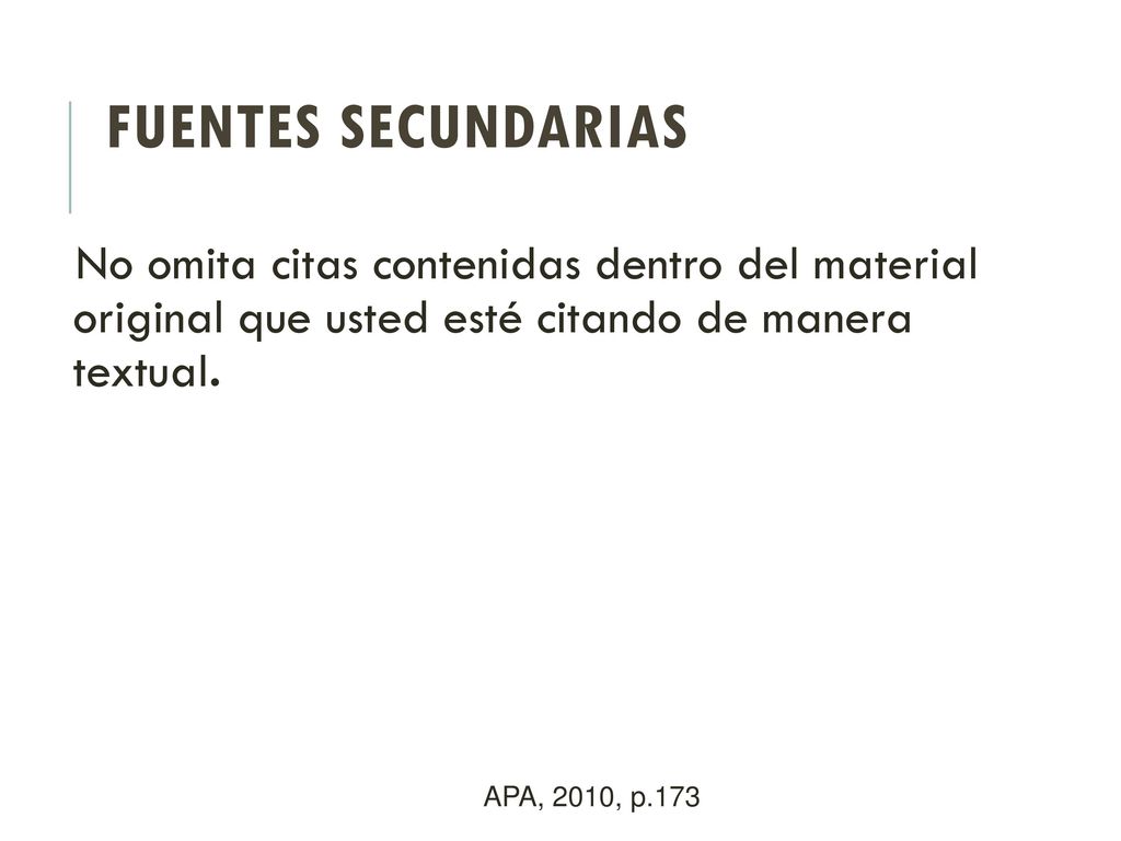 Fuentes secundarias No omita citas contenidas dentro del material original que usted esté citando de manera textual.