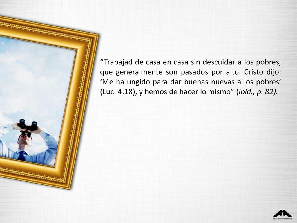 Trabajad de casa en casa sin descuidar a los pobres, que generalmente son pasados por alto.