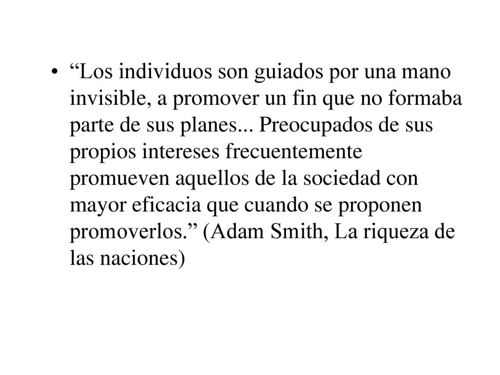 Los individuos son guiados por una mano invisible, a promover un fin que no formaba parte de sus planes...