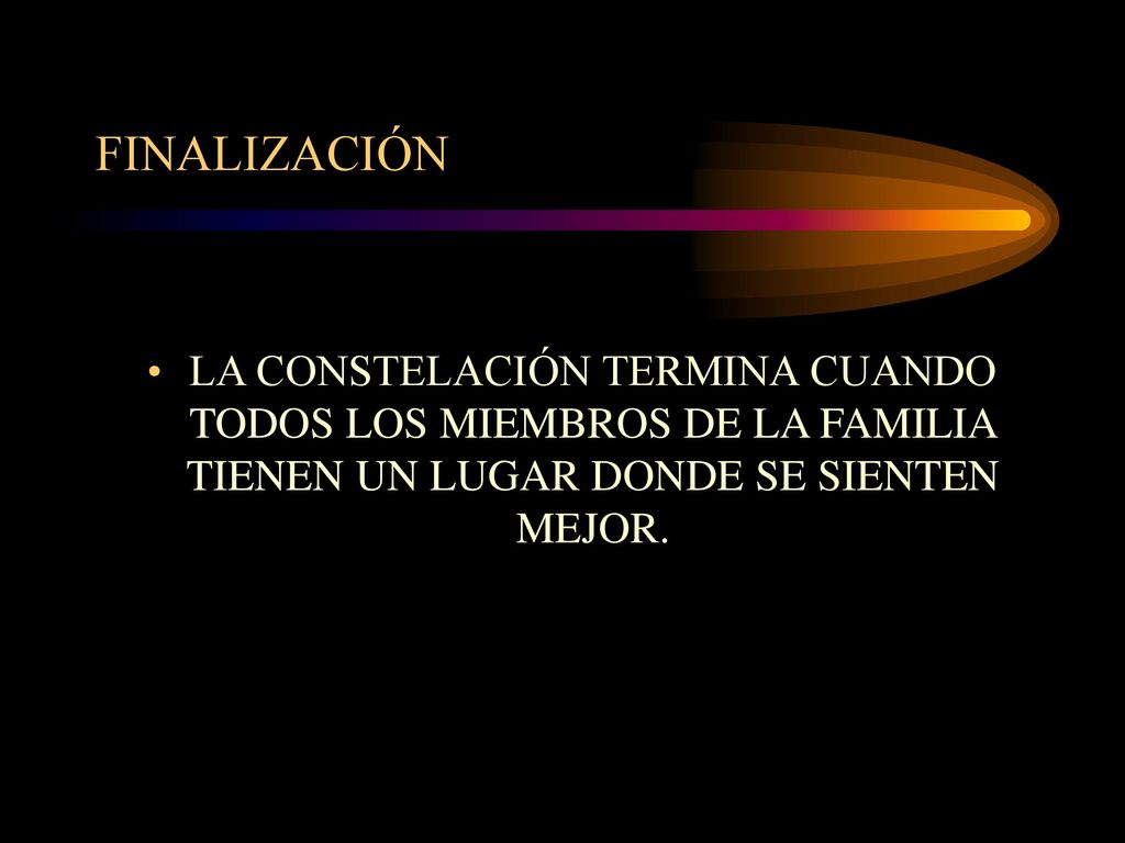 FINALIZACIÓN LA CONSTELACIÓN TERMINA CUANDO TODOS LOS MIEMBROS DE LA FAMILIA TIENEN UN LUGAR DONDE SE SIENTEN MEJOR.