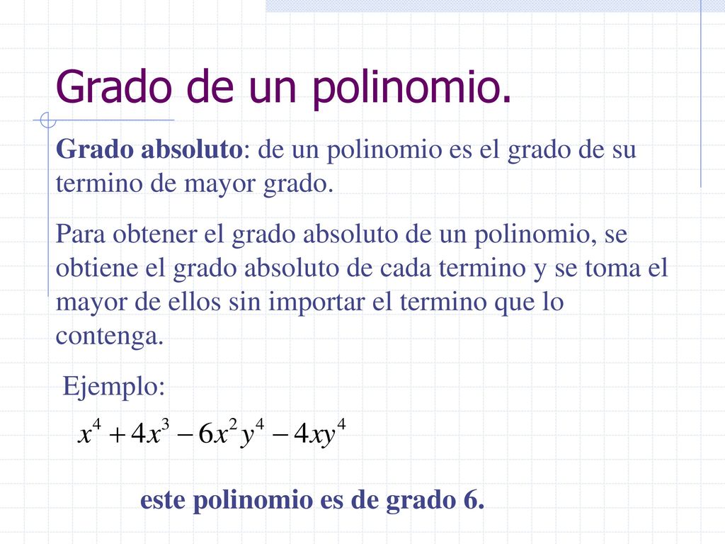Grado de un polinomio. Grado absoluto: de un polinomio es el grado de su termino de mayor grado.